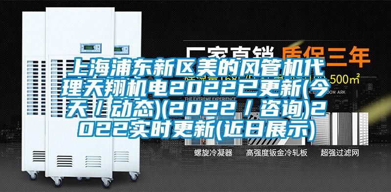 上海浦東新區美的風管機代理天翔機電2022已更新(今天／動態)(2022／咨詢)2022實時更新(近日展示)