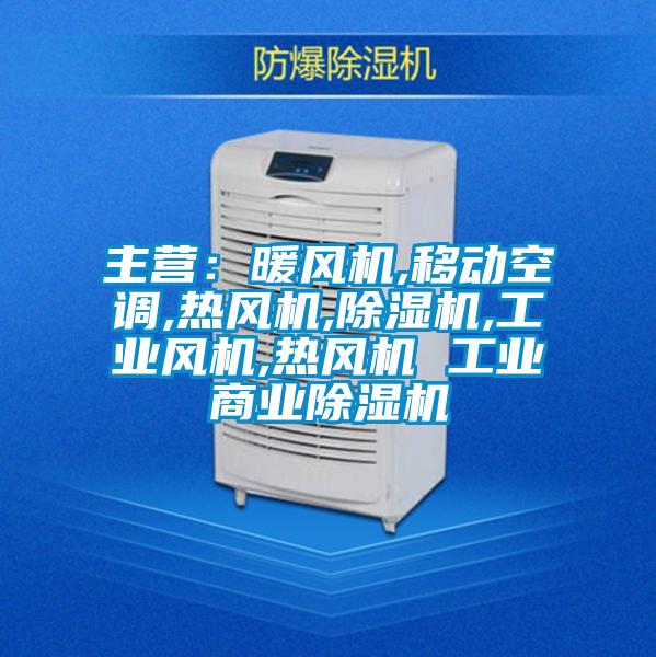 主營：暖風(fēng)機,移動空調(diào),熱風(fēng)機,除濕機,工業(yè)風(fēng)機,熱風(fēng)機 工業(yè)商業(yè)除濕機