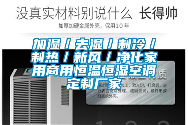 加濕/去濕/制冷/制熱/新風/凈化家用商用恒溫恒濕空調定制廠家