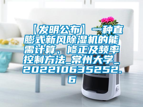【發明公布】一種直膨式新風除濕機的能需計算、修正及頻率控制方法_常州大學_202210635252.6