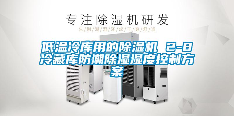 低溫冷庫用的除濕機 2-8℃冷藏庫防潮除濕濕度控制方案