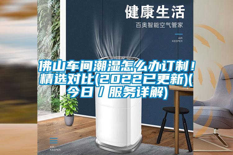 佛山車間潮濕怎么辦訂制！精選對比(2022已更新)(今日／服務(wù)詳解)