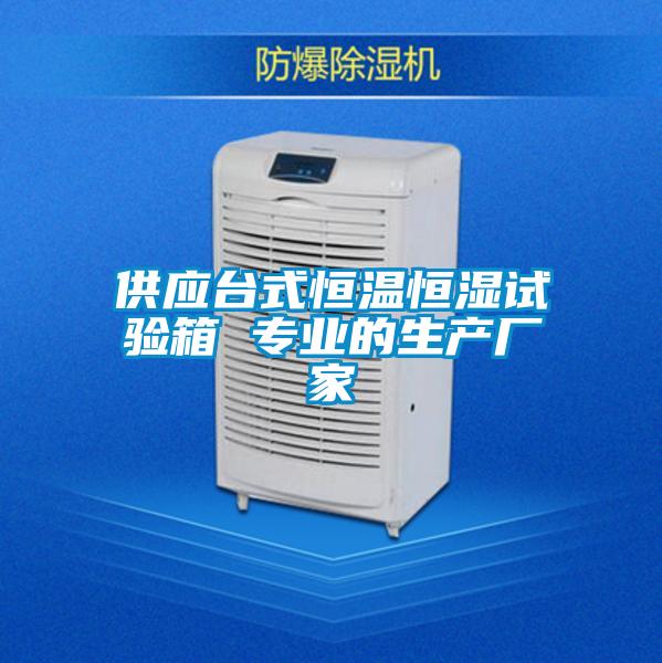 供應臺式恒溫恒濕試驗箱 專業的生產廠家