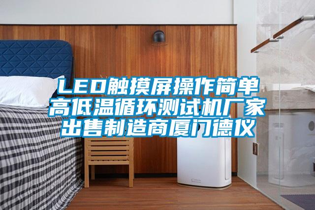 LED觸摸屏操作簡單高低溫循環測試機廠家出售制造商廈門德儀
