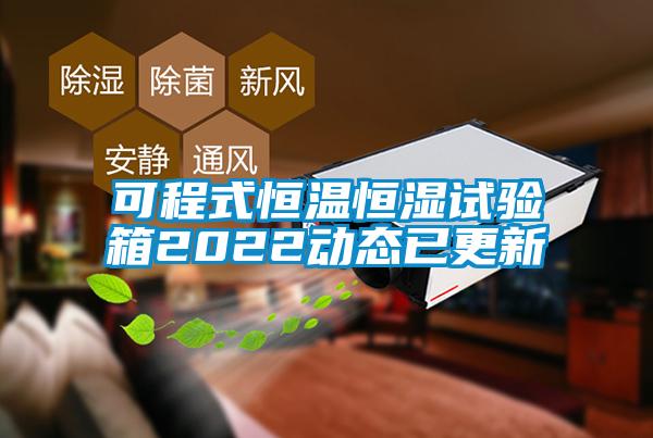 可程式恒溫恒濕試驗箱2022動態(tài)已更新