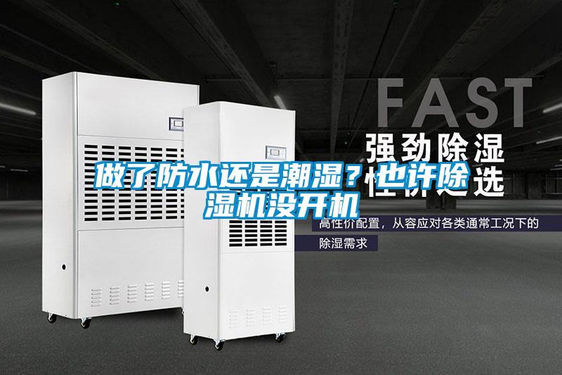 做了防水還是潮濕?也許除濕機沒開機