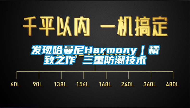 發(fā)現(xiàn)哈曼尼Harmony｜精致之作 三重防潮技術(shù)