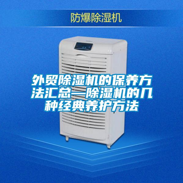 外貿除濕機的保養(yǎng)方法匯總—除濕機的幾種經典養(yǎng)護方法