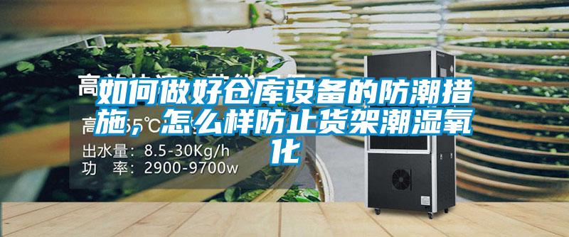 如何做好倉庫設備的防潮措施，怎么樣防止貨架潮濕氧化
