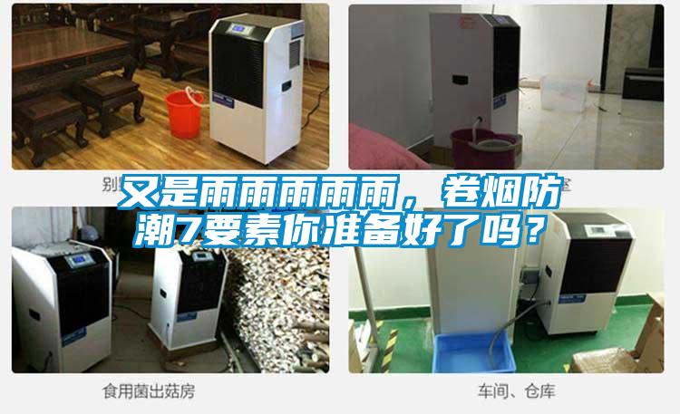 又是雨雨雨雨雨,卷煙防潮7要素你準備好了嗎?