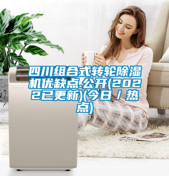 四川組合式轉輪除濕機優缺點.公開(2022已更新)(今日/熱點)
