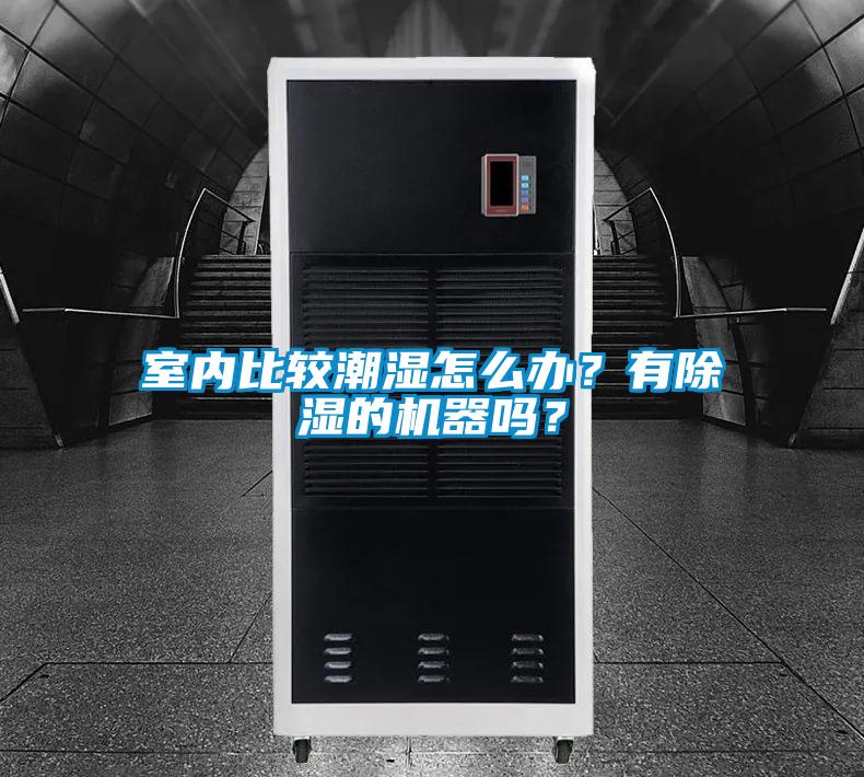室內比較潮濕怎么辦?有除濕的機器嗎?
