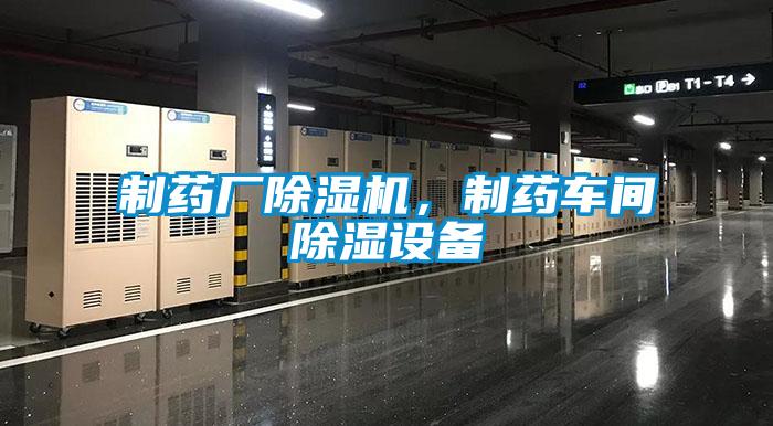 制藥廠除濕機，制藥車間除濕設備