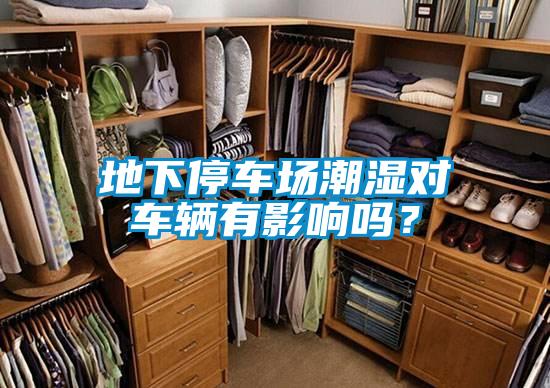 地下停車場潮濕對車輛有影響嗎?