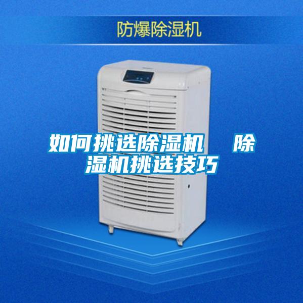 如何挑選除濕機(jī) 除濕機(jī)挑選技巧