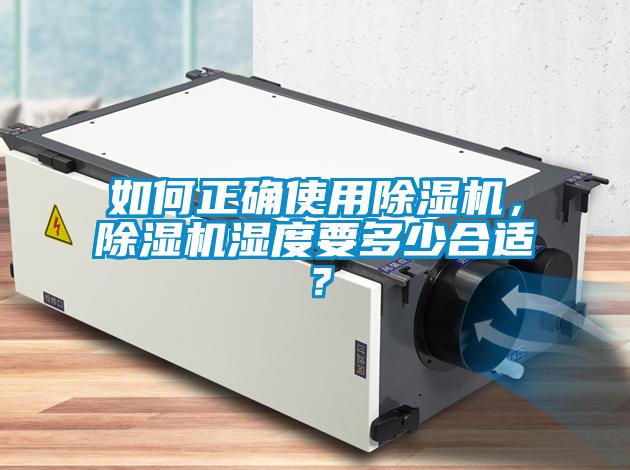 如何正確使用除濕機，除濕機濕度要多少合適？
