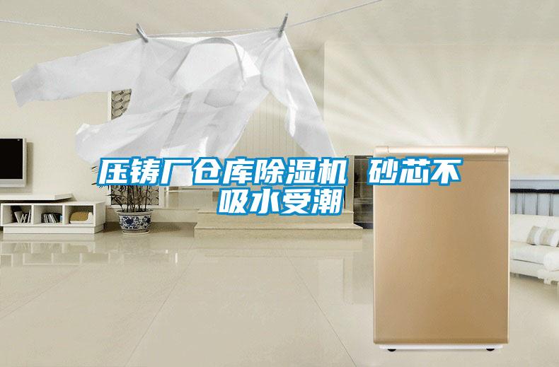 壓鑄廠倉庫除濕機 砂芯不吸水受潮