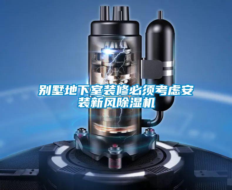別墅地下室裝修必須考慮安裝新風(fēng)除濕機