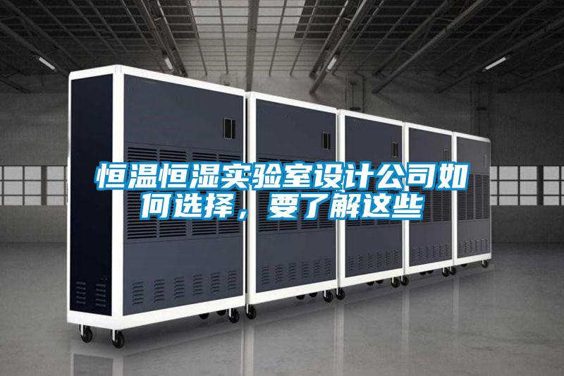 恒溫恒濕實(shí)驗(yàn)室設(shè)計(jì)公司如何選擇,要了解這些