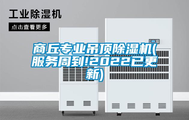 商丘專業吊頂除濕機(服務周到!2022已更新)