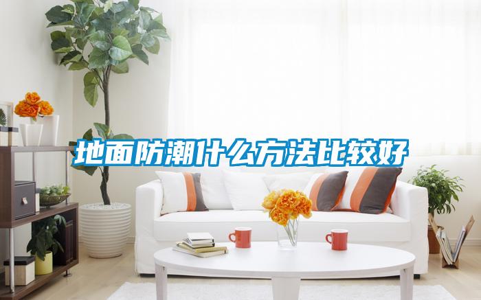 地面防潮什么方法比較好