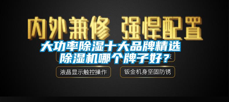 大功率除濕十大品牌精選 除濕機哪個牌子好?