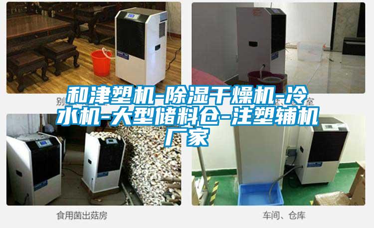 和津塑機-除濕干燥機-冷水機-大型儲料倉-注塑輔機廠家