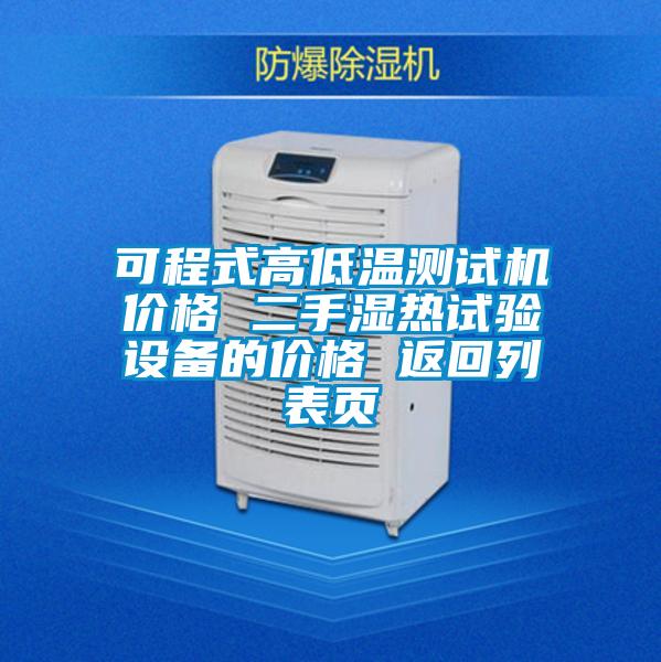 可程式高低溫測試機價格 二手濕熱試驗設備的價格 返回列表頁