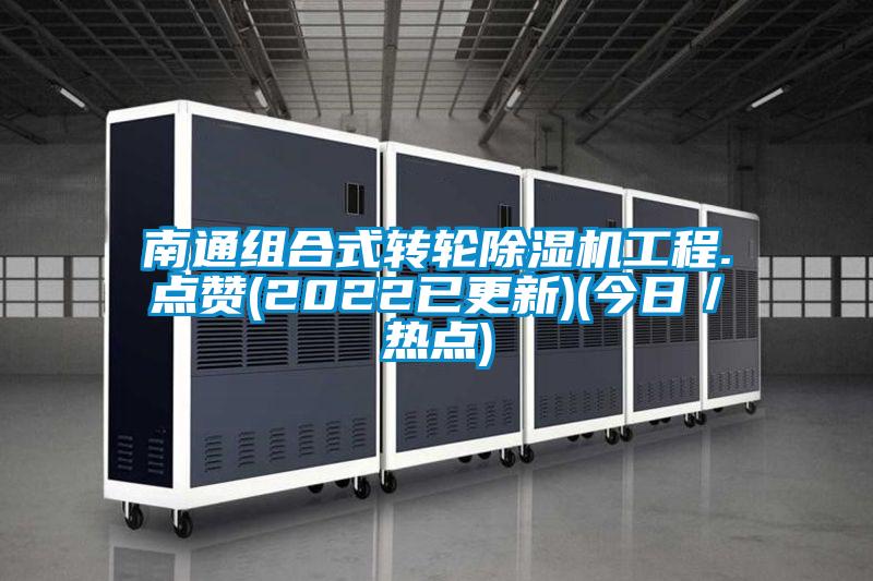 南通組合式轉輪除濕機工程.點贊(2022已更新)(今日／熱點)