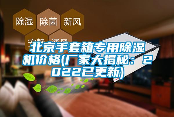 北京手套箱專用除濕機價格(廠家大揭秘：2022已更新)