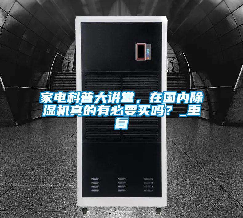 家電科普大講堂，在國內除濕機真的有必要買嗎？_重復