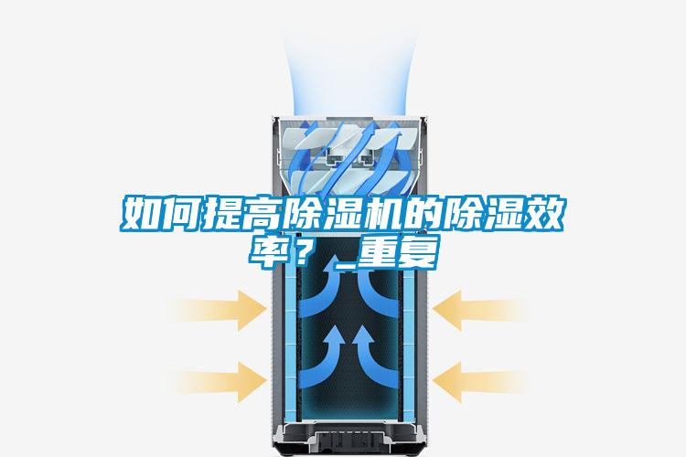 如何提高除濕機的除濕效率？_重復