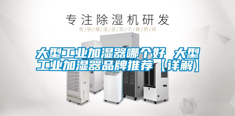 大型工業加濕器哪個好 大型工業加濕器品牌推薦【詳解】