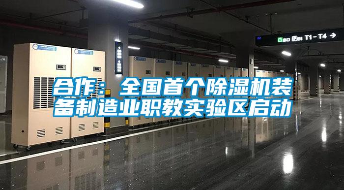 合作:全國首個除濕機裝備制造業職教實驗區啟動