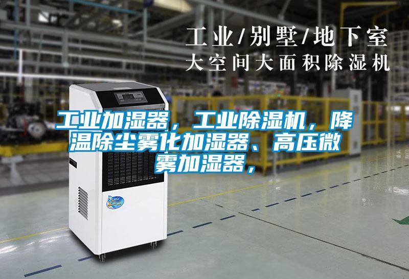 工業加濕器，工業除濕機，降溫除塵霧化加濕器、高壓微霧加濕器，