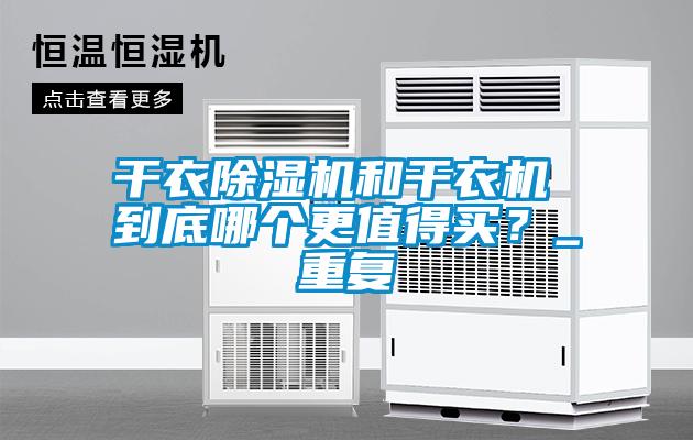 干衣除濕機和干衣機 到底哪個更值得買？_重復