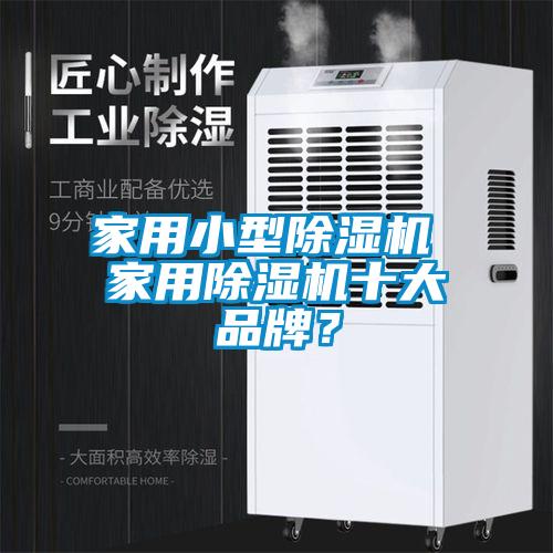 家用小型除濕機 家用除濕機十大品牌?