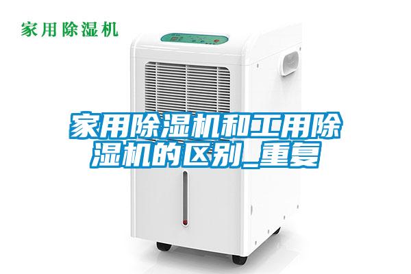 家用除濕機和工用除濕機的區別_重復