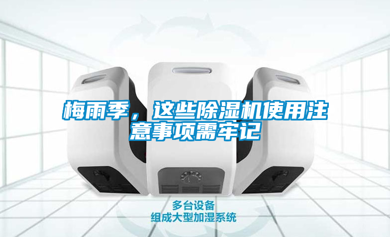 梅雨季，這些除濕機(jī)使用注意事項(xiàng)需牢記