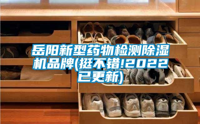 岳陽新型藥物檢測除濕機品牌(挺不錯!2022已更新)