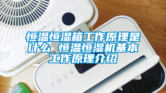 恒溫恒濕箱工作原理是什么 恒溫恒濕機基本工作原理介紹