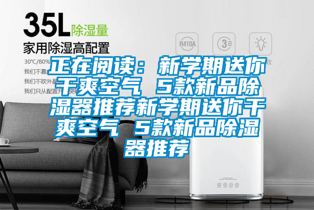 正在閱讀：新學期送你干爽空氣 5款新品除濕器推薦新學期送你干爽空氣 5款新品除濕器推薦