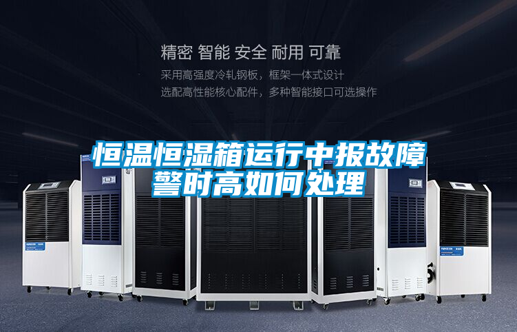 恒溫恒濕箱運行中報故障警時高如何處理