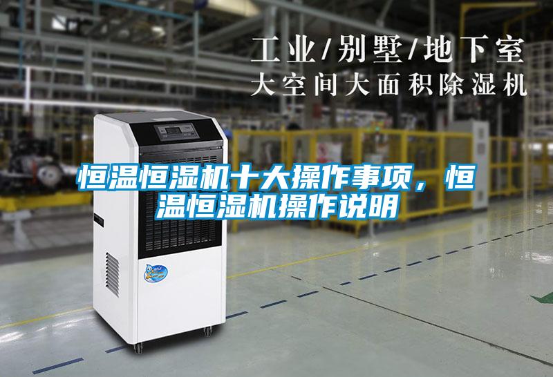 恒溫恒濕機十大操作事項，恒溫恒濕機操作說明