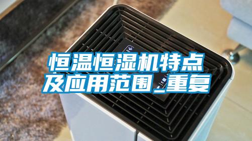 恒溫恒濕機特點及應(yīng)用范圍_重復(fù)