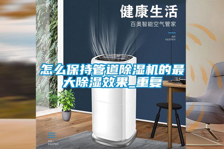 怎么保持管道除濕機的最大除濕效果_重復