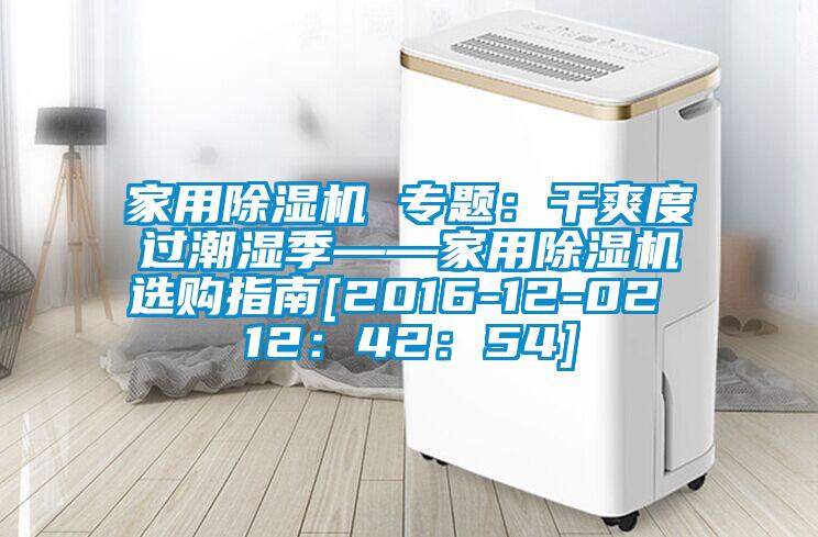 家用除濕機(jī) 專題：干爽度過潮濕季——家用除濕機(jī)選購指南[2016-12-02 12：42：54]