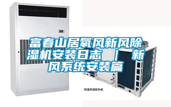 富春山居氧風新風除濕機安裝日志 | 新風系統安裝篇