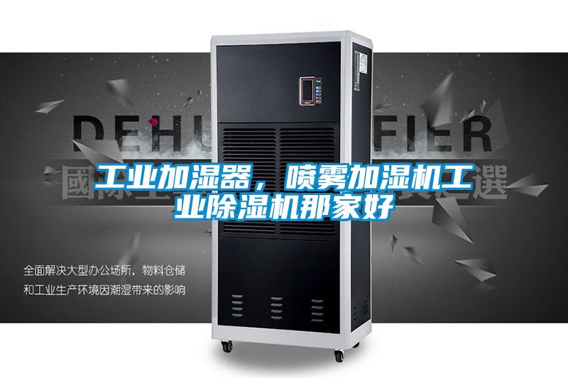 工業加濕器,噴霧加濕機工業除濕機那家好