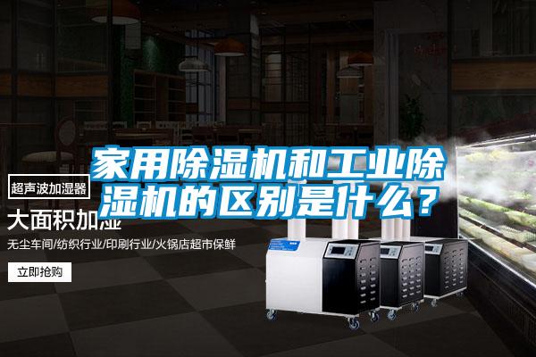 家用除濕機和工業除濕機的區別是什么？